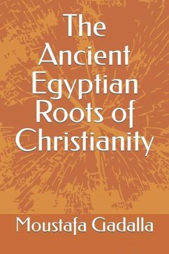 The Ancient Egyptian Roots of Christianity - Gadalla, Moustafa