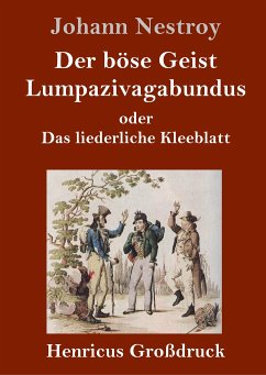 Der böse Geist Lumpazivagabundus oder Das liederliche Kleeblatt (Großdruck) - Nestroy, Johann