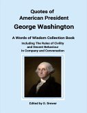 Quotes of American President George Washington, a Words of Wisdom Collection Book, Including the Rules of Civility and Decent Behaviour In Company and Conversation (eBook, ePUB)