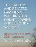 The Bagleys and Related Families of Washington County, Maine, and Beyond: A Genealogical Profile of Our Ancestral Families: Volume 3 - Ancestral Chart