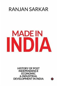 Made in India: History of Post Independence Economic & Industrial Development in India - Ranjan Sarkar