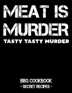Meat Is Murder - Tasty Tasty Murder: BBQ Cookbook - Secret Recipes for Men - Bbq, Pitmaster