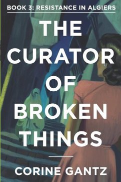 The Curator of Broken Things Book 3: Resistance in Algiers - Gantz, Corine