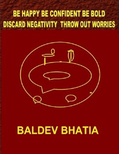 Be Happy Be Confident Be Bold - Discard Negativity Throw Out Worries (eBook, ePUB) - Bhatia, Baldev