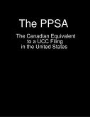 The PPSA - The Canadian Equivalent to a UCC Filing in the United States (eBook, ePUB) The PPSA - The Canadian Equivalent to a UCC Filing in the United States (eBook, ePUB)