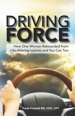 Driving Force: How One Woman Rebounded from Life-Altering Injuries and You Can Too - Franetti, Paula M.