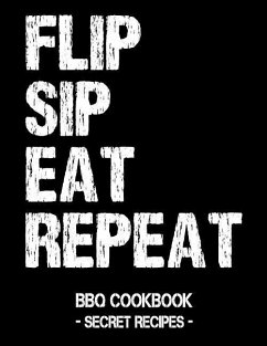 Flip Sip Eat Repeat: BBQ Cookbook - Secret Recipes for Men - Bbq, Pitmaster