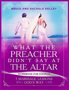 What the Preacher Didn't Say at the Altar: 7 Marriage Lessons Gods Way: Workbook for Couples - Kelley, Rachale; Kelley, Bruce