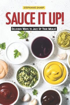 Sauce It Up!: Delicious Ways to Jazz Up Your Meals! - Sharp, Stephanie