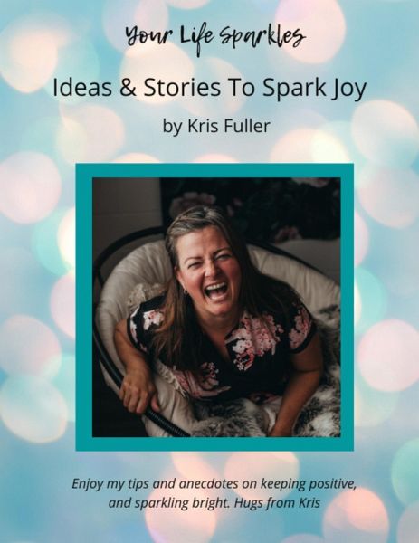 Your Life Sparkles: Ideas & Stories to Spark Joy (eBook, ePUB) Your Life Sparkles: Ideas & Stories to Spark Joy (eBook, ePUB)