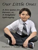 Our Little Ones: A Few Games for Parents, or, A Delightful Upbringing (eBook, ePUB) Our Little Ones: A Few Games for Parents, or, A Delightful Upbringing (eBook, ePUB)