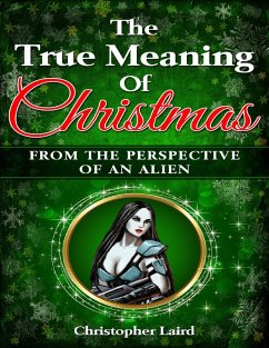 Cover The True Meaning Of Christmas: From The Perspective Of An Alien (eBook, ePUB)