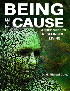 Being the Cause: A User Guide to Responsible Living (eBook, ePUB) - Durst, G. Michael