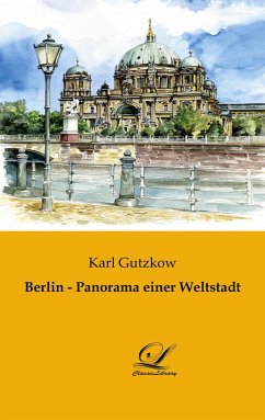 Berlin - Panorama einer Weltstadt - Gutzkow, Karl
