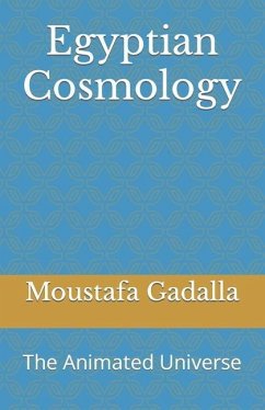 Egyptian Cosmology: The Animated Universe - Gadalla, Moustafa