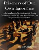 Prisoners of Our Own Ignorance: A Journey Into the World of Agenda Driven Conspiracies and the Stepping Stone Subjects That Helped Me Understand Them (eBook, ePUB)