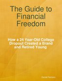 The Guide to Financial Freedom: How a 24-year Old College Dropout Created a Brand and Retired Young (eBook, ePUB)