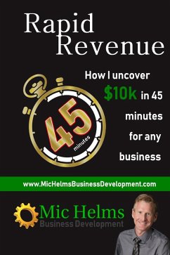 Rapid Revenue: How I Uncover $10k In 45 Minutes for Any Business (eBook, ePUB) - Helms, Mic