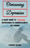 Overcoming Depression The Quick Guide to Leaving Depression to Cheerfulness in 2 Hours (eBook, ePUB)