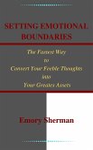 Setting Emotional Boundaries The Fastest Way to Convert Your Feeble Thoughts into Your Greatest Assets (eBook, ePUB)