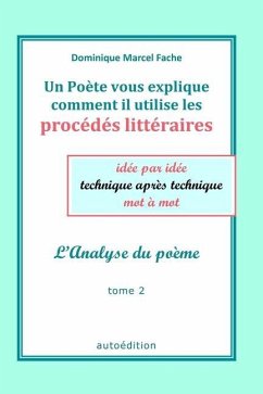 Un Poète vous explique comment il utilise les procédés littéraires: idée par idée, technique après technique, mot à mot - Fache, Dominique Marcel