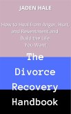 The Divorce Recovery Handbook: How to Heal from Anger, Hurt, and Resentment and Build the Life You Want (eBook, ePUB)