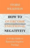How to Overcome Emotional Negativity A 10 day Guide to Knockout Negative Feelings (eBook, ePUB)