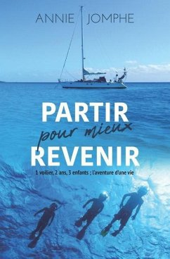 Partir pour mieux revenir: 1 voilier, 2 ans, 3 enfants; l'aventure d'une vie (Version sans image) - Jomphe, Annie