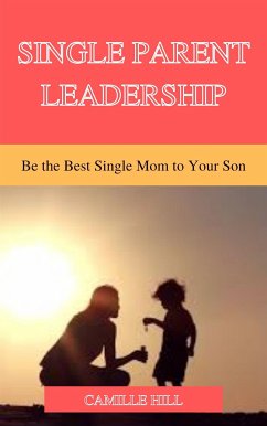 Single Parent Leadership: Be the Best Single Mom to Your Son (eBook, ePUB) - HILL, CAMILLE