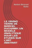 Le Grand Verre de Marcel Duchamp: UN MODÈLE ANALYTIQUE POUR LES ÉTUDES SUR L'ART ABSTRAIT Tome I Texte
