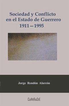 Sociedad y conflicto en el estado de Guerrero, 1911-1995: Poder político y estructura social de la entidad - Alarcón, Jorge Rendón