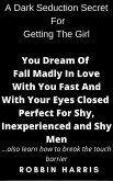 A Dark Seduction Secret For Getting The Girl You Dream Of Fall Madly In Love With You Fast And With Your Eyes Closed Perfect For Shy, Inexperienced and Shy Men (eBook, ePUB)
