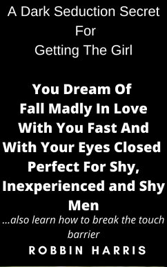 A Dark Seduction Secret For Getting The Girl You Dream Of Fall Madly In Love With You Fast And With Your Eyes Closed Perfect For Shy, Inexperienced and Shy Men (eBook, ePUB) - Harris, Robbin