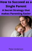 How to Succeed as a Single Parent A Secret Strategy that makes Parenting Easier (eBook, ePUB)