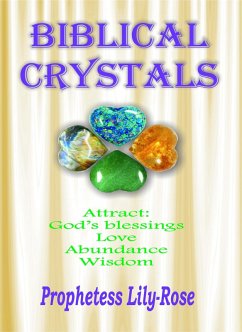 Biblical Crystals: The divine prophetic healing messages that the lord wants Christians to know based on the Crystals in the Bible. (eBook, ePUB) - Lily-Rose, Prophetess