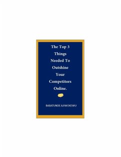 The Top 3 Things Needed To Outshine Your Competitors Online. (eBook, ePUB) - Ajiwokewu, Babatunde