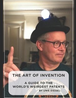 The Art of Invention: A Guide to the world's weirdest patents - Diegel, Uwe