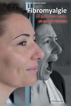 Fibromyalgie - Ce que vous voyez, ce que je ressens. - Zakarian Clave, Virginie