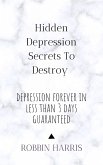 Hidden Depression Secrets To Destroy Depression Forever In Less Than 3 days Guaranteed (eBook, ePUB)