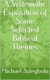 A Systematic Exposition of Some Selected Biblical Themes (eBook, ePUB) A Systematic Exposition of Some Selected Biblical Themes (eBook, ePUB)