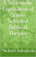 A Systematic Exposition of Some Selected Biblical Themes (eBook, ePUB) - Adegbola, Michael