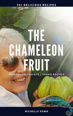 The chameleon fruit: Vegetarian chayote / choko recipes (eBook, ePUB) - Down, Michelle