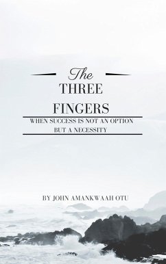 The Three Fingers - When Success Is Not an Option but A Necessity (eBook, ePUB) - Otu, John