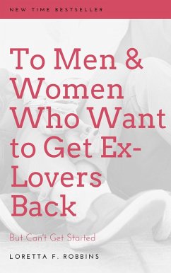 To Men and Women Who Want to Get Ex-Lovers Back -- But Can't Get Started (eBook, ePUB) - F. Robbins, Loretta