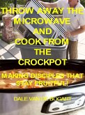 Throw Away The Microwave And Cook From The Crockpot (eBook, ePUB)