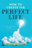 How to Create the Perfect Life (eBook, ePUB)