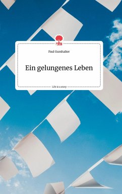 Ein gelungenes Leben. Life is a Story - Gumhalter, Paul