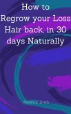 How to Regrow your Loss Hair Back in 30 Days Naturally (eBook, ePUB)