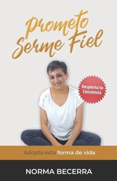 Prometo Serme Fiel: Adopta esta forma de vida (Despierta tu conciencia) - Becerra, Norma