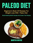 Paleo Diet: Beginner's Book Of Recipes For Weight Loss With Paleo Diet (Mouthwatering Muffin Recipes And Gluten Free Recipes) (eBook, ePUB) Paleo Diet: Beginner's Book Of Recipes For Weight Loss With Paleo Diet (Mouthwatering Muffin Recipes And Gluten Free Recipes) (eBook, ePUB)